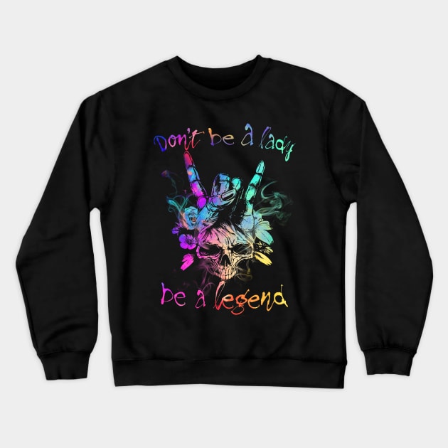 Don't Be A Lady Be A Legend Crewneck Sweatshirt by TeeWind